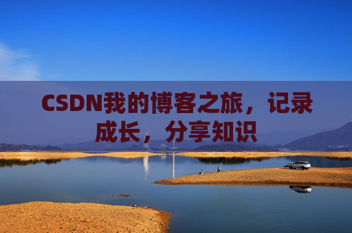 CSDN我的博客之旅，记录成长，分享知识